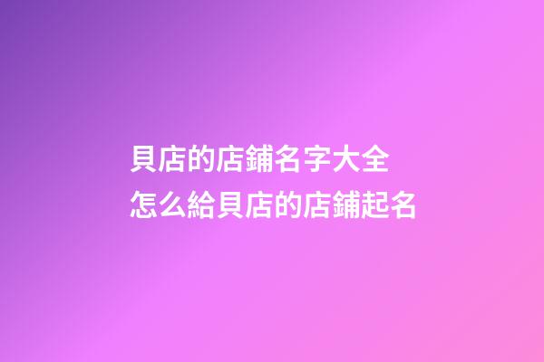 貝店的店鋪名字大全 怎么給貝店的店鋪起名-第1張-店鋪起名-玄機(jī)派